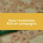 How I maximize ROI on campaigns