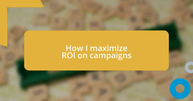 How I maximize ROI on campaigns