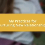 My Practices for Nurturing New Relationships