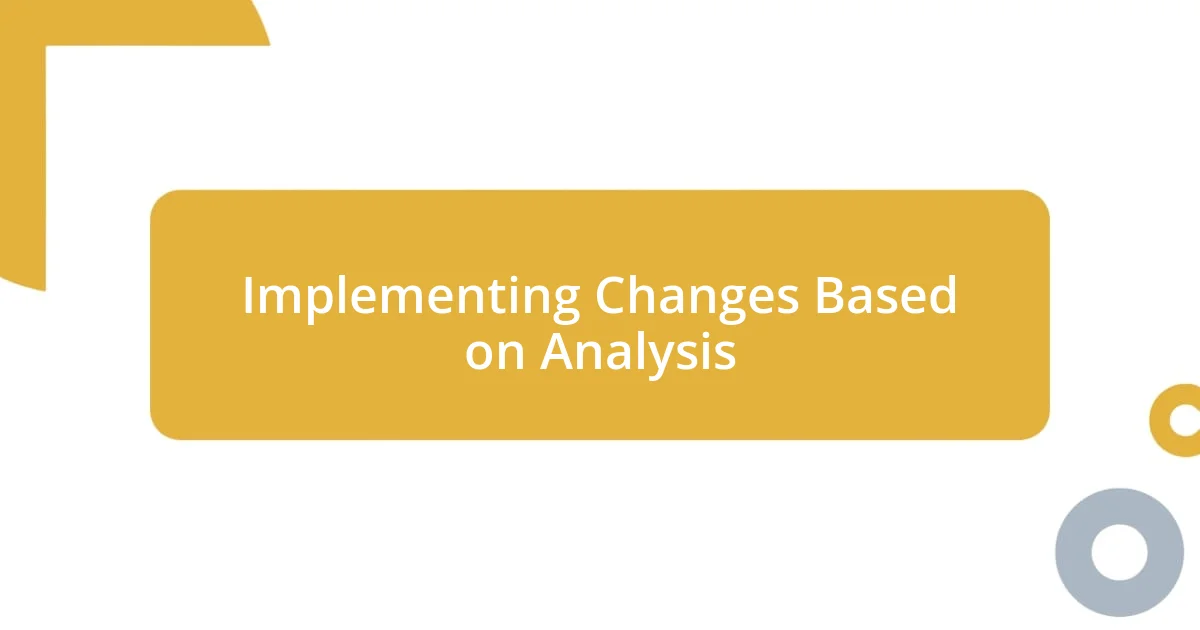 Implementing Changes Based on Analysis